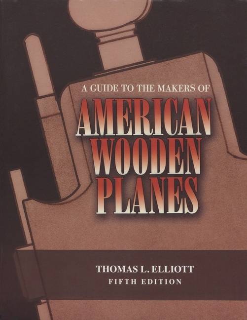 A Guide to the Makers of American Wooden Planes, 5th Ed by Thomas L. Elliott