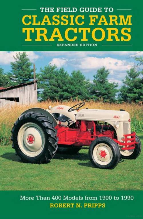 The Field Guide to Classic Farm Tractors, Expanded Edition: More Than 400 Models from 1900 to 1990 by Robert N Pripps