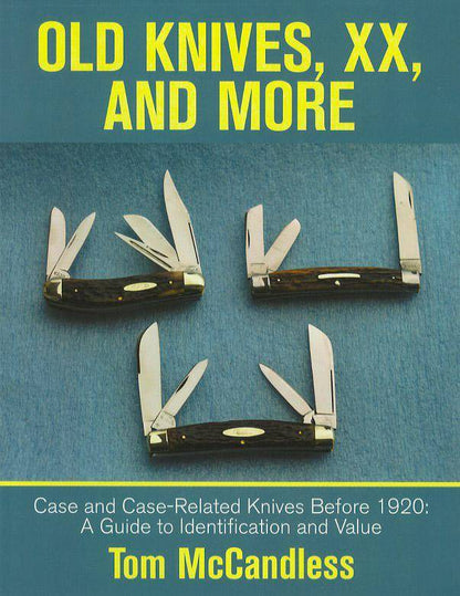 Old Knives, XX, and More: Case and Case-Related Knives Before 1920: A Guide to Identification and Value by Tom McCandless