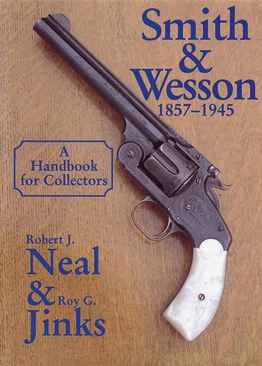 Smith & Wesson 1857-1945: A Handbook for Collectors by Robert J. Neal, Roy G. Jinks