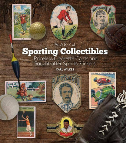 An A to Z of Sporting Collectibles: Priceless Cigarette Cards and Sought-after Sports Stickers by Carl Wilkes