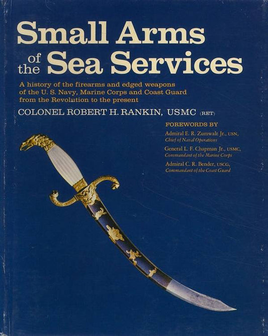 Small Arms of the Sea Services: Firearms & Edged Weapons of the US Navy, Marine Corps, Coast Guard, Revolution - Present by Robert Rankin
