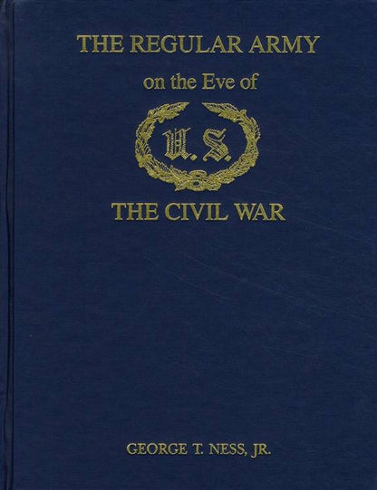The Regular Army on the Eve of The Civil War by George T. Ness Jr
