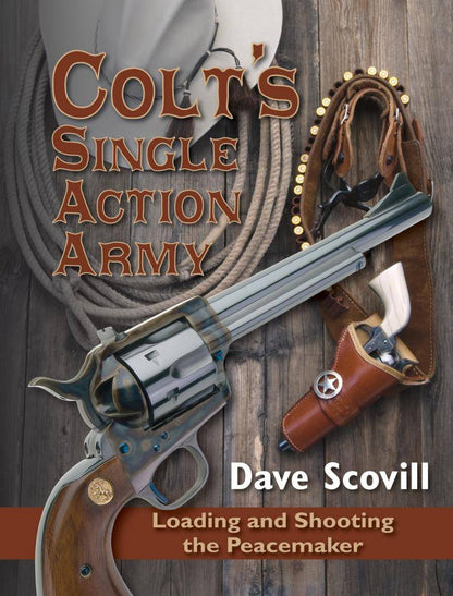 Colt's Single Action Army: Loading & Shooting the Peacemaker by Dave Scovill