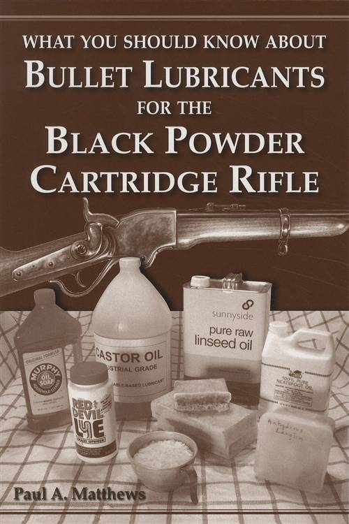 What You Should Know About Bullet Lubricants for the Black Powder Cartridge Rifle by Paul A. Matthews