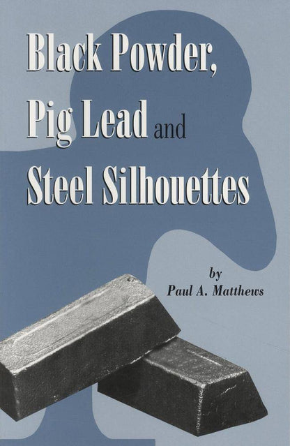 Black Powder, Pig Lead and Steel Sihouettes by Paul A. Matthews