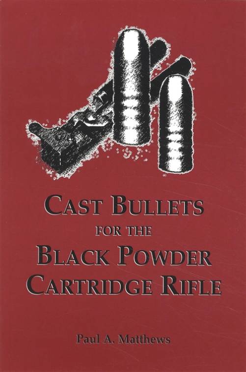 Cast Bullets for the Black Powder Cartridge Rifle by Paul A. Matthews