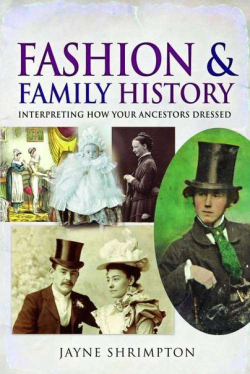 Fashion and Family History: Interpreting How Your Ancestors Dressed by Jayne Shrimpton