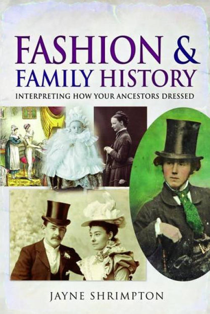 Fashion and Family History: Interpreting How Your Ancestors Dressed by Jayne Shrimpton