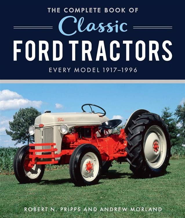 The Complete Book of Classic Ford Tractors, Every Model 1917-1996 by Robert N. Pripps, Andrew Morland
