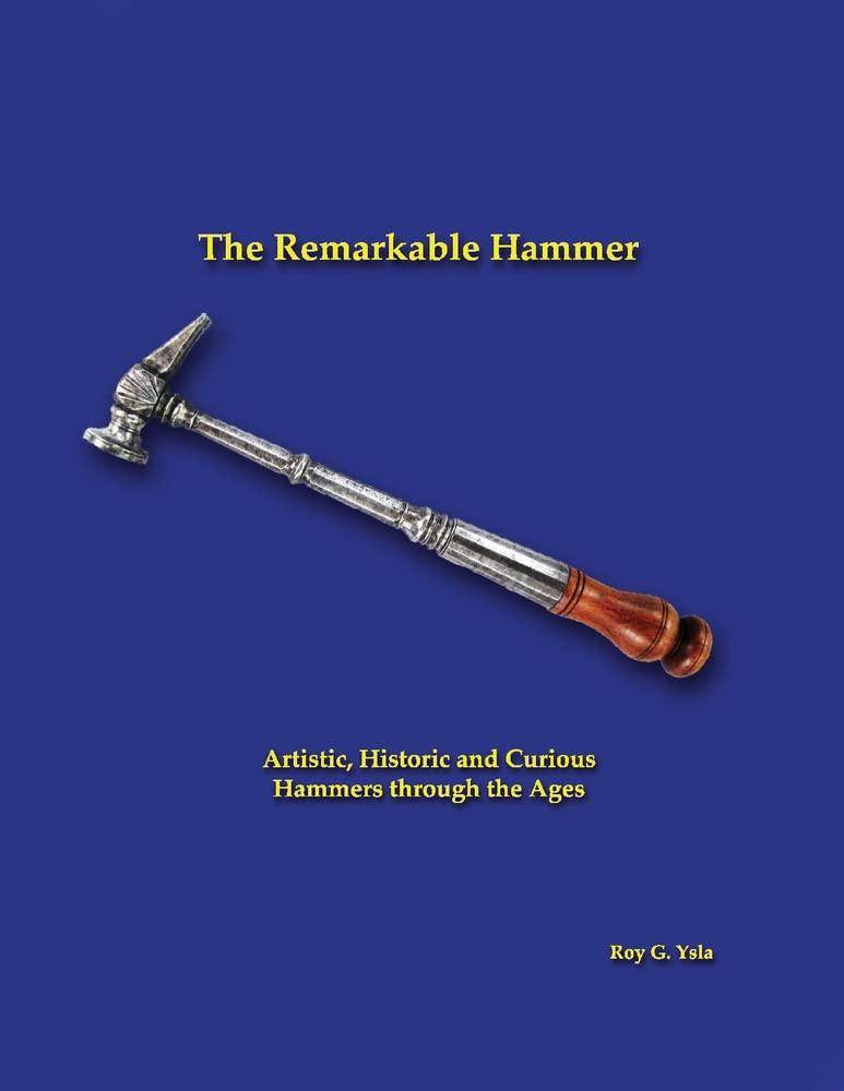 The Remarkable Hammer Artistic Historic Curious Hammers thru the Ages