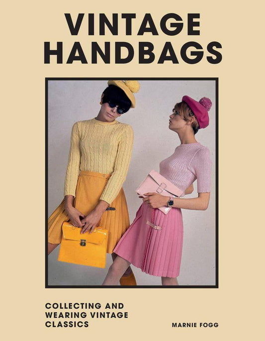 Vintage Handbags: Collecting and Wearing Vintage Classics by Marnie Fogg