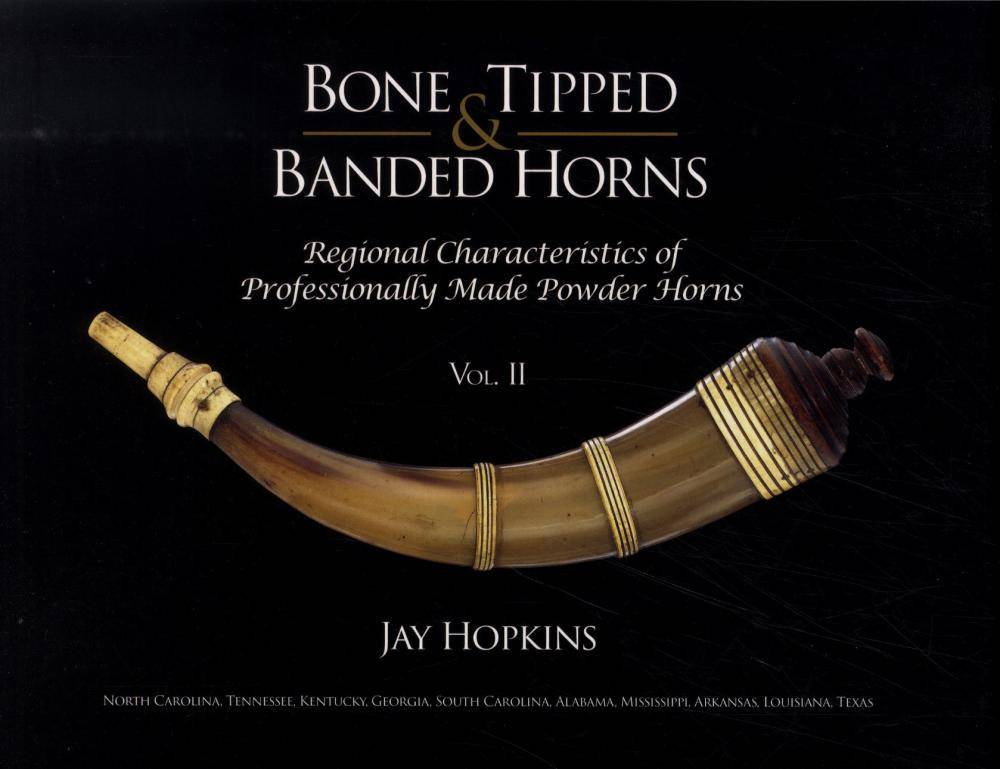 Bone Tipped & Banded Horns: Regional Characteristics of Professionally Made Powder Horns - Volume 2 by Jay Hopkins