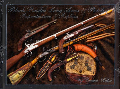Black Powder Long Arms & Pistols: Reproductions & Replicas by Dennis Adler