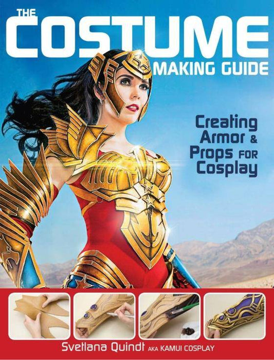 The Costume Making Guide: Creating Armor and Props for Cosplay by Svetlana Quindt