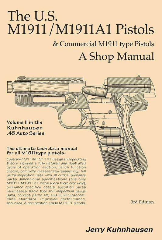 The U.S. M1911/M1911A1 Pistols & Commercial M1911 Type Pistols, A Shop Manual by Jerry Kuhnhausen
