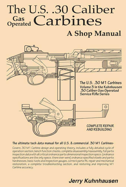 The US .30 Cal Gas Operated Carbines - A Shop Manual by Jerry Kuhnhausen
