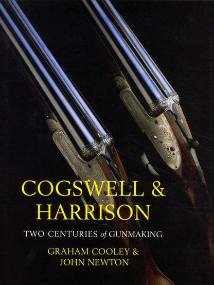 Cogswell & Harrison: Two Centuries of Gunmaking by Graham Cooley, John Newton