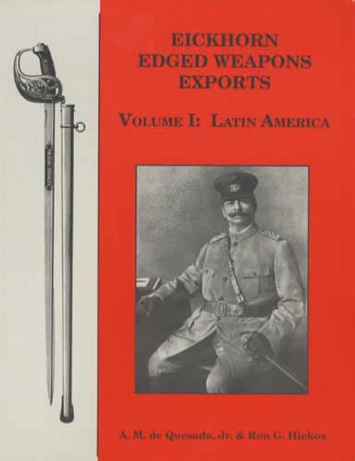 Eickhorn (German) Edged Weapons Exports, Vol 1: Latin America by Quesada, Hickox