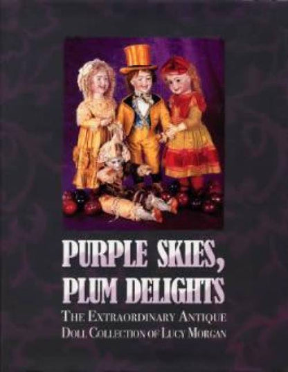 Purple Skies, Plum Delights: The Extraordinary Antique Doll Collection of Lucy Morgan (Dollmaster January 2006 Auction Results)