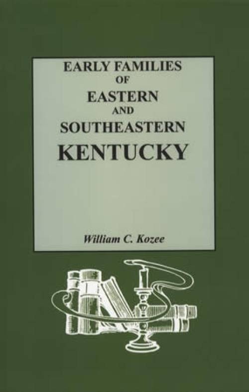 Early Families of Eastern & Southeastern Kentucky by William C. Kozee