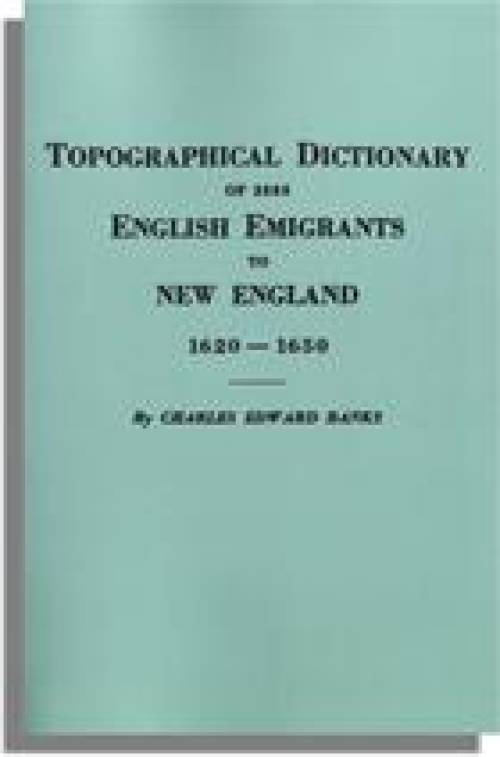 Topographical Dictionary of 2885 English Emigrants to New England 1620-50 (Genealogy) by Charles Edward Banks