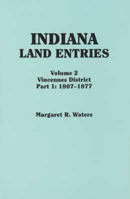 (Genealogy) Indiana Land Entries Vol 2, Vincennes District Part 1: 1807-77 by Margaret Waters
