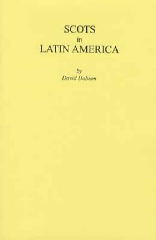 Scots in Latin America (Scottish Emigration c1800s) by David Dobson