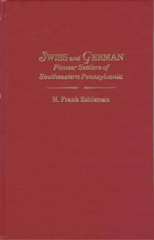 Swiss & German Pioneer Settlers of SE Pennsylvania by H Frank Eshleman