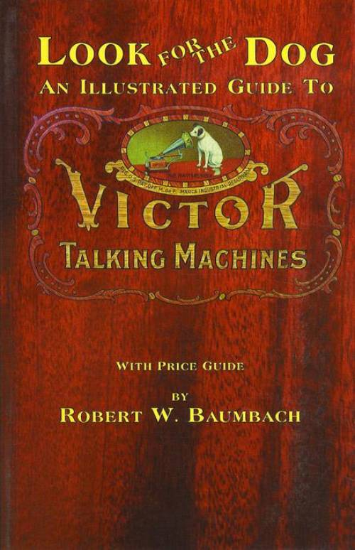 Look for the Dog: Victor Talking Machines by Robert Baumbach