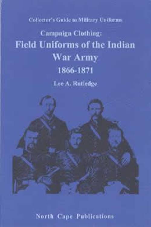 Field Uniforms of the Indian War Army 1866-1871 by Lee Rutledge