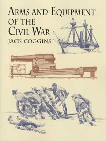 Arms & Equipment of the Civil War (Descriptive Sketches & Use Details) by Jack Coggins
