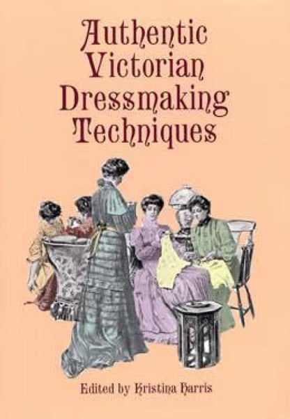 Authentic Victorian Dressmaking Techniques by Kristina Harris