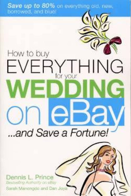 How to Buy Everything for Your Wedding on eBay ...and Save a Fortune! by Dennis L Prince, Sarah Manongdo, Dan Joya