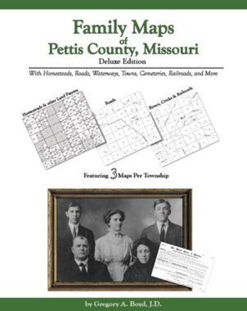 Family Maps of Pettis County, Missouri Deluxe Edition by Gregory Boyd