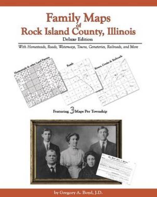 Family Maps of Rock Island County, Illinois, Deluxe Edition by Gregory Boyd