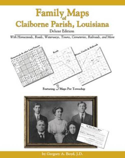 Family Maps of Claiborne Parish, Louisiana Deluxe Edition by Gregory Boyd