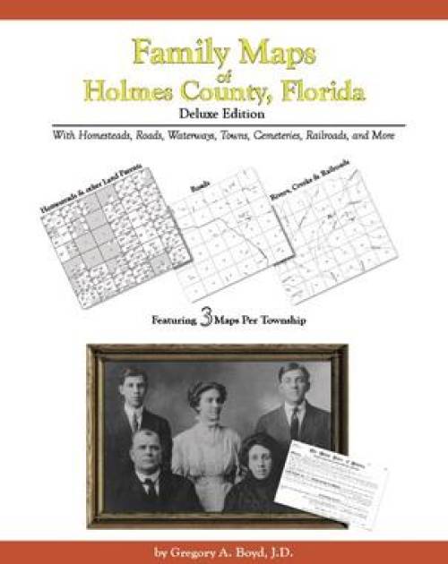 Family Maps of Holmes County, Florida, Deluxe Edition by Gregory Boyd