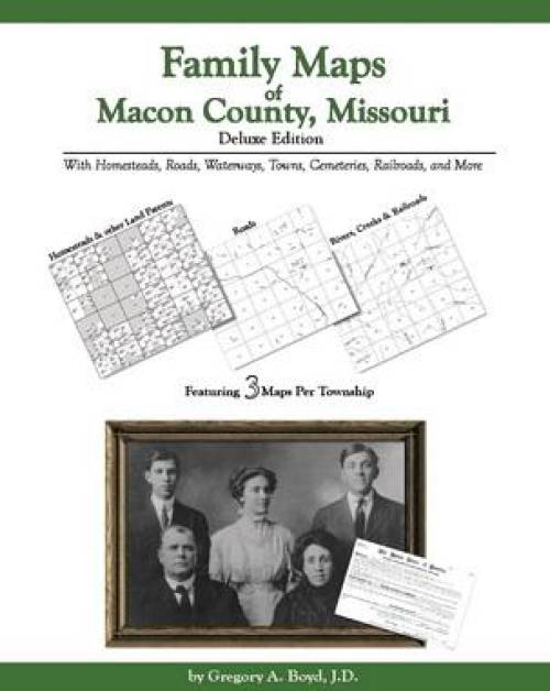 Family Maps of Macon County, Missouri Deluxe Edition by Gregory Boyd
