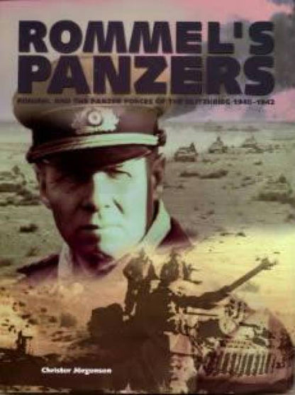 Rommels Panzers: Rommel and the Panzer Forces of the Blitzkrieg 1940-1942 by Christer Jorgensen