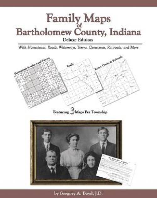 Family Maps of Bartholomew County, Indiana Deluxe Edition by Gregory Boyd