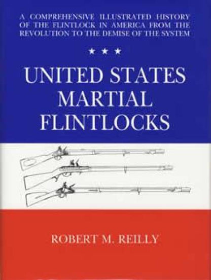 United States Martial Flintlocks by Robert Reilly