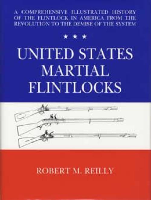 United States Martial Flintlocks by Robert Reilly
