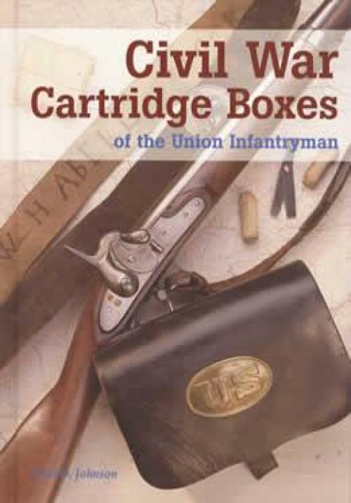 Civil War Cartridge Boxes of the Union Infantryman by Paul Johnson