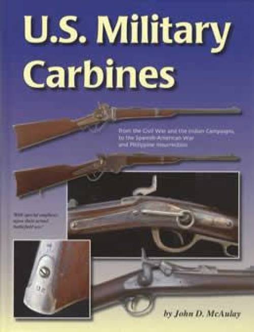 US Military Carbines - Civil War, Indian Campaigns, Spanish American War by John McAulay