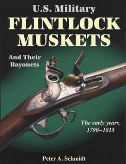 US Military Flintlock Muskets & Their Bayonets, Early Years 1790-1815 by Peter Schmidt