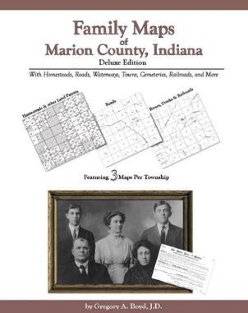 Family Maps of Marion County, Indiana, Deluxe Edition by Gregory Boyd