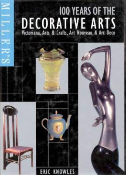 Miller's 100 Years of the Decorative Arts by Eric Knowles