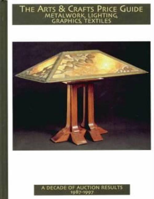 The Arts & Crafts Price Guide: Metalwork, Lighting, Graphics, Textiles Auction Results 1987-1997 by Don Treadway