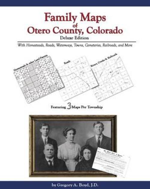 Family Maps of Otero County, Colorado Deluxe Edition by Gregory Boyd